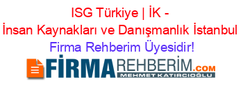 ISG+Türkiye+|+İK+-+İnsan+Kaynakları+ve+Danışmanlık+İstanbul Firma+Rehberim+Üyesidir!